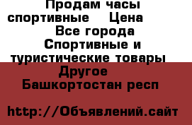 Продам часы спортивные. › Цена ­ 432 - Все города Спортивные и туристические товары » Другое   . Башкортостан респ.